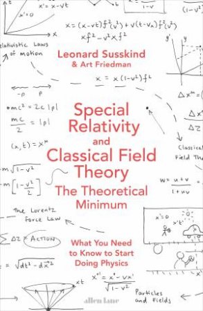 Special Relativity And Classical Field Theory by Leonard Susskind & Art Friedman