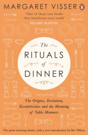 The Rituals Of Dinner (25th Anniversary Edition) by margaret Visser