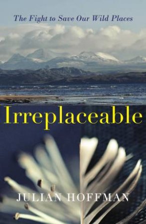 Irreplaceable: The Fight to save our wild places by Julian Hoffman