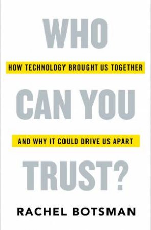 Who Can you Trust? How Technology Brought Us Together - And Why It Could Drive Us Apart by Rachel Botsman