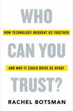 Who Can you Trust How Technology Brought Us Together  And Why It Could Drive Us Apart