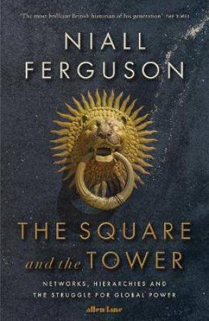 The Square And The Tower: History's Hidden Networks by Niall Ferguson