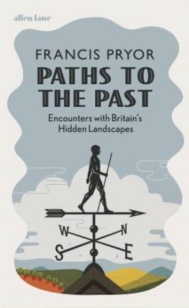 Paths To The Past: Encounters With England's Hidden Landscape by Francis Pryor