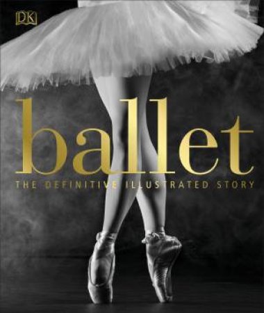 Ballet: The Definitive Illustrated History by Various