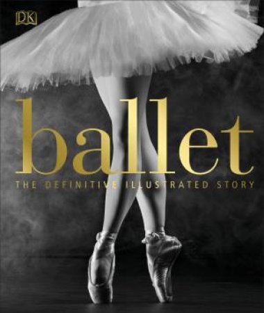 Ballet: The Definitive Illustrated History