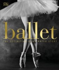 Ballet The Definitive Illustrated History