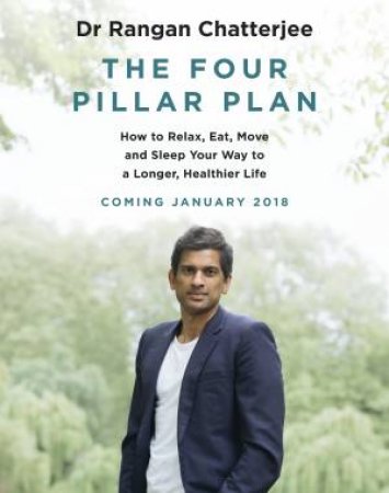 The Four Pillar Plan: How To Relax, Eat, Move And Sleep Your Way To A Longer, Healthier Life by Rangan Chatterjee