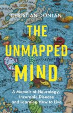 An Unmapped Mind A Memoir Of Neurology Incurable Disease And Learning How to Live
