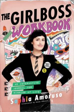 The Girlboss Workbook: An Interactive Journal For Winning At Life by Sophia Amoruso