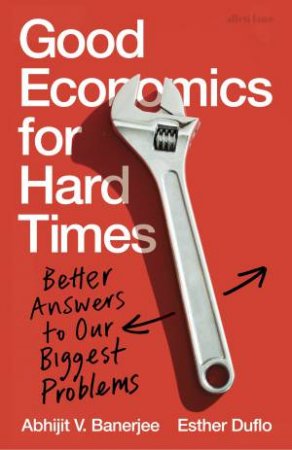 Good Economics: Better Answers To Our Biggest Problems by Abhijit V. Banerjee & Esther Duflo