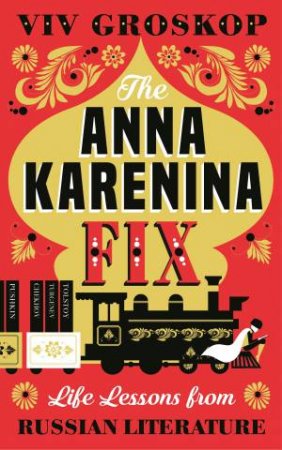 The Anna Karenina Fix: Life Lessons From Russian Literature by Viv Groskop