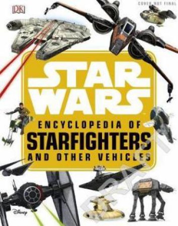Star Wars: Encyclopedia Of Starfighters And Other Vehicles by Various