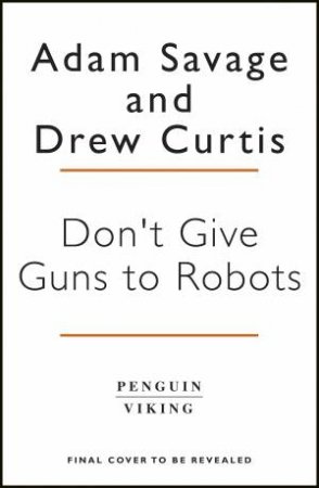 Don't Give Guns to Robots by Adam;Curtis, Drew; Savage