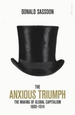 The Anxious Triumph A Global History Of Capitalism 18601914