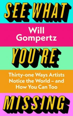 See What You're Missing by Will Gompertz
