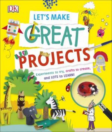 Let's Make Great Projects: Experiments, Activities, Crafts, And More! by Various