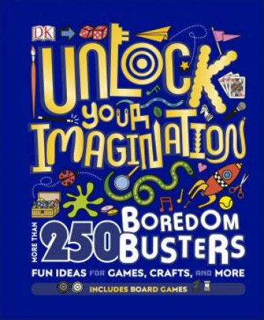 Unlock Your Imagination: 250 Boredom Busters - Fun Ideas For Games, Crafts, And Challenges by Various