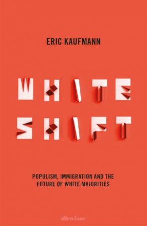 Whiteshift: Populism, Immigration and the Future of White Majorities by Eric Kaufmann