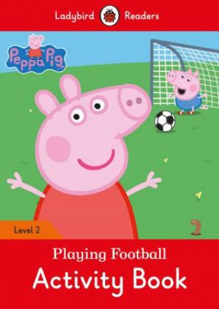 Peppa Pig: Playing Football Activity Book by Ladybird