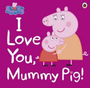 Peppa Pig: I Love You, Mummy Pig by Various