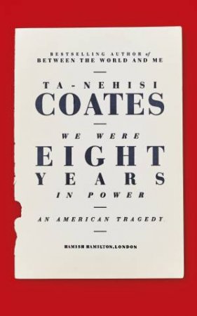 We Were Eight Years In Power: An American Tragedy by Ta-Nehisi Coates