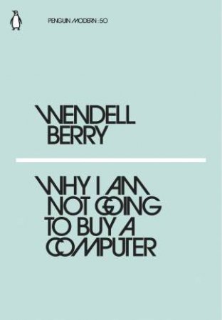 Why I Am Not Going To Buy A Computer by Wendell Berry