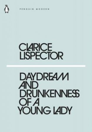Daydream And The Drunkenness Of A Young Lady by Clarice Lispector