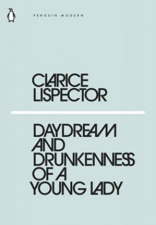 Modern Classics: Daydream And The Drunkenness Of A Young Lady by Clarice Lispector