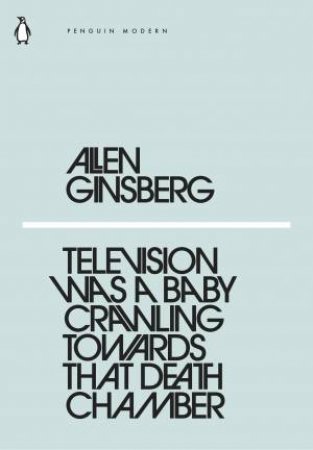 Television Was A Baby Crawling Towards That Death Chamber by Allen Ginsberg