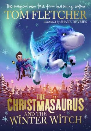 The Christmasaurus And The Winter Witch by Tom Fletcher & Shane Devries
