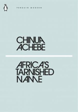 Modern Classics: Africa's Tarnished Name by Chinua Achebe