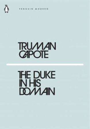 Modern Classics: The Duke In His Domain by Truman Capote