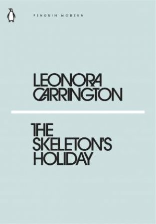 Modern Classics: The Skeleton's Holiday by Leonora Carrington