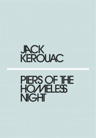 Piers Of The Homeless Night by Jack Kerouac
