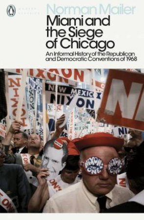 Miami and the Siege of Chicago: PMC: An Informal History of the Republican and democratic Conventions of 1968 by Norman Mailer