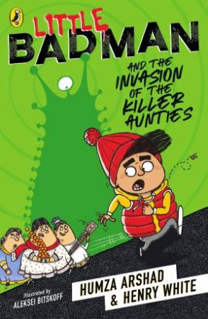 Little Badman And The Invasion Of The Killer Aunties by Humza Arshad, Henry White, Humza Arshad & Henry White