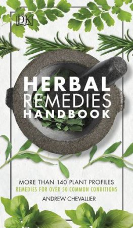 Herbal Remedies Handbook: More Than 140 Plant Profiles; Remedies For Over 50 Common Conditions by Andrew Chevallier