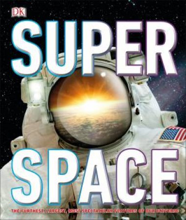 SuperSpace: The Furthest, Largest, Most Spectacular Features Of Our Universe by Various