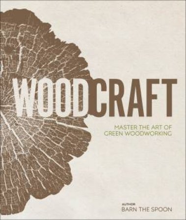Wood Craft: Master The Art Of Green Woodworking by Various