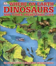 Where On Earth Dinosaurs And Other Prehistoric Life