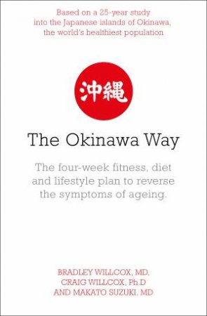 The Okinawa Way: How To Improve Your Health And Longevity Dramatically by Bradley J Willcox, Craig D Willcox & Makoto Suzuki