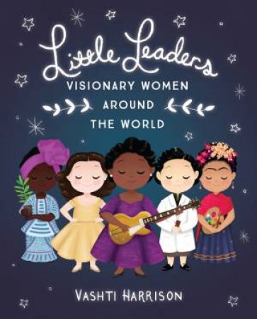 Little Leaders: Visionary Women Around The World by Harrison Vashti