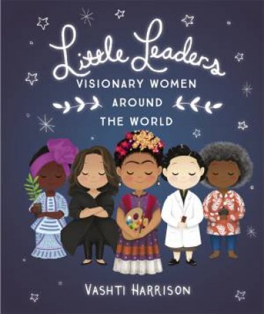 Little Leaders Visionary Women Around the World by Vashti Harrison