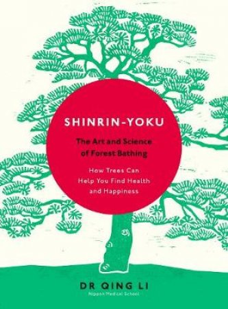 Shinrin-Yoku: The Art and Science of Forest Bathing by Dr Qing Li