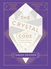 The Crystal Code Balance Your Energy Transform Your Life