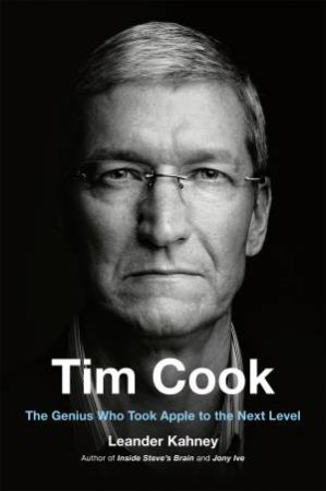 Tim Cook: The Genius Leading Apple Into A New Era Of Success by Leander Kahney