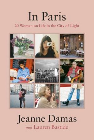 In Paris: 20 Women On Life In The City Of Light by Jeanne Damas & Lauren Bastide