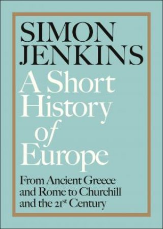 Short History of Europe: From Pericles to Putin A by Simon Jenkins