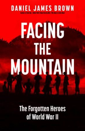 Facing The Mountain by Daniel James Brown