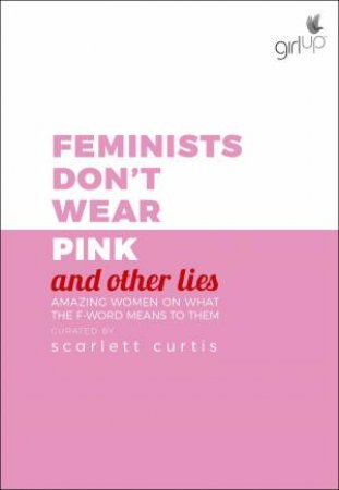 Feminists Don't Wear Pink (and other lies): A charitable anthology by Scarlett Curtis